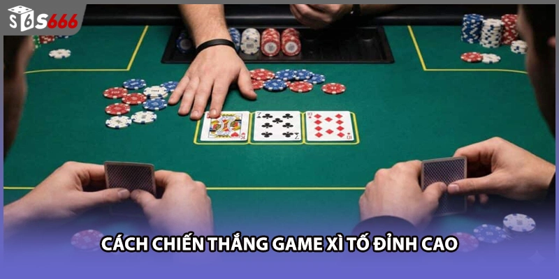Cách chiến thắng game xì tố đỉnh cao