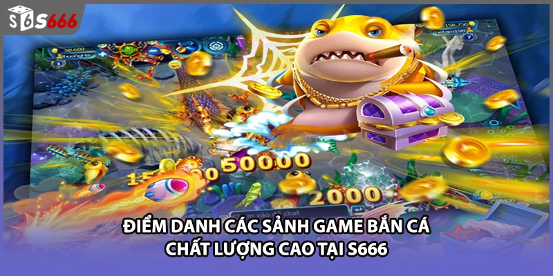 Điểm danh các sảnh game bắn cá chất lượng cao tại S666