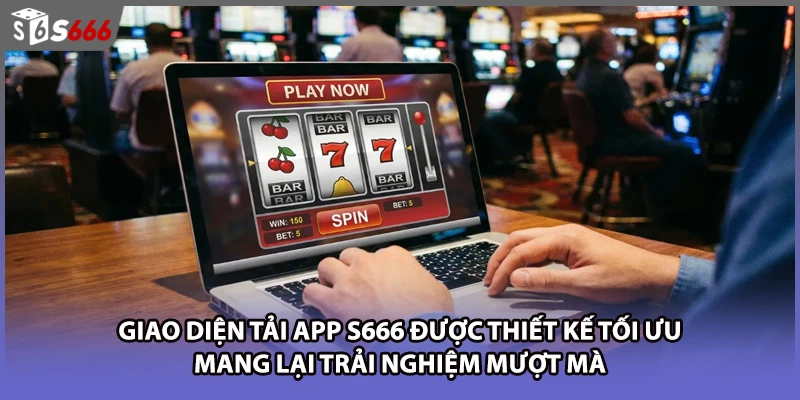 Giao diện tải app S666 được thiết kế tối ưu, mang lại trải nghiệm mượt mà