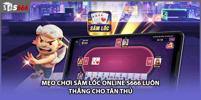 Mẹo chơi Sâm lốc online S666 luôn thắng cho tân thủ