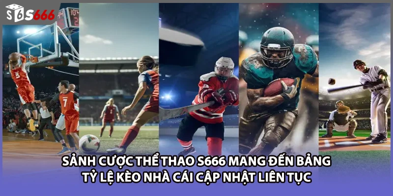 Sảnh cược thể thao S666 mang đến bảng tỷ lệ kèo nhà cái cập nhật liên tục