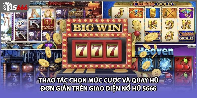 Thao tác chọn mức cược và quay hũ đơn giản trên giao diện nổ hũ S666